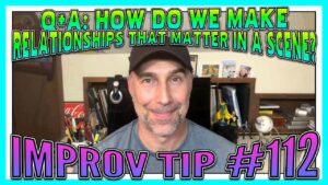 Improv Tips #112 - Q and A: How Do We Make Relationships That Matter In A Scene? (2019)