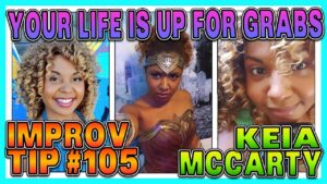 Improv Tips #105 - Your Life Is Up For Grabs (w/ Keia McCarty) (2019)