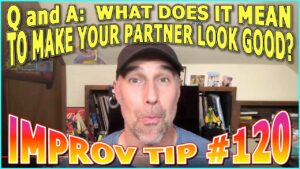 Improv Tips #120 - Q and A: What Does It Mean To Make Your Partner Look Good? (2019)