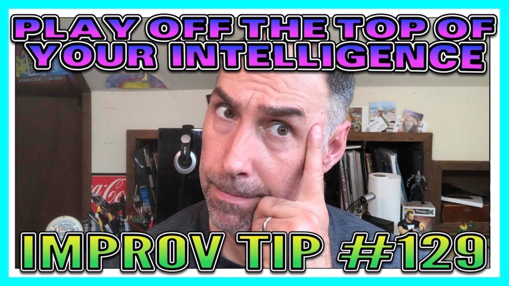 Improv Tips #129 -Play Off The Top Of Your Intelligence (2019)
