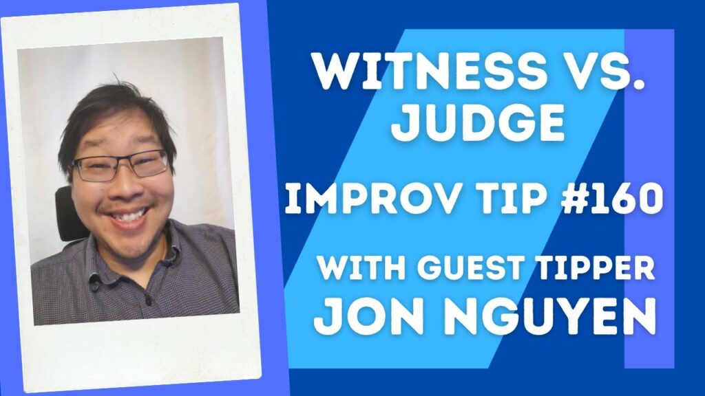 Improv Tip #160 Be A Witness Not A Judge (w/Jonathan Nguyen) (2021)
