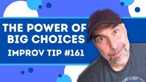 Improv Tip #161 The Power of Big Choices (2021)