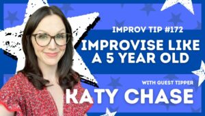 Improv Tip #172 Improvise Like a 5 Year Old  (w/guest tipper Katy Chase) 2021